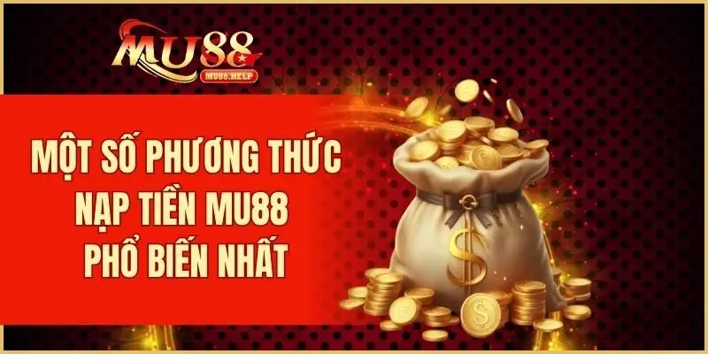 Nạp Tiền MU88 – Bí Quyết Thực Hiện Giao Dịch Hiệu Quả 1 Một số phương thức nạp tiền MU88 phổ biến nhất