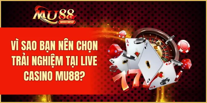 Vì sao bạn nên chọn trải nghiệm tại Live casino MU88?